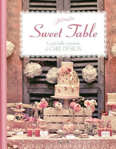 Sweet table. Le più belle creazioni di Cake design di Silovoglio edito da Rizzoli