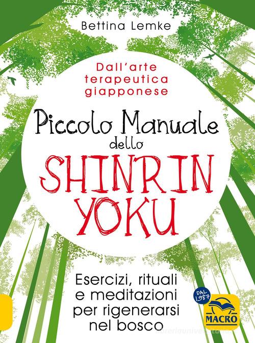 Piccolo manuale dello shinrin-yoku. Esercizi, rituali e meditazioni per rigenerarsi nel bosco di Bettina Lemke edito da Macro Edizioni