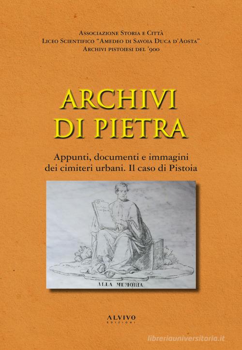 Archivi di pietra. Appunti, documenti e immagini dei cimiteri urbani. Il caso di Pistoia edito da Alvivo Edizioni