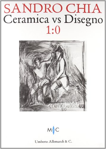 Sandro Chia. Ceramica vs. Disegno 1:0. Ediz. Italiana e Inglese edito da Allemandi