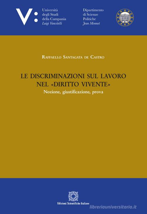 Le discriminazioni sul lavoro nel «diritto vivente» di Raffaello Santagata de Castro edito da Edizioni Scientifiche Italiane