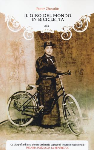Il giro del mondo in bicicletta. La straordinaria avventura di una donna alla conquista della libertà di Peter Zheutlin edito da Elliot