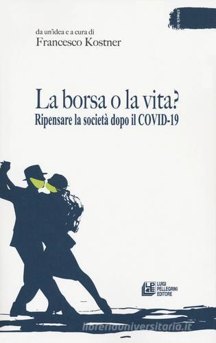 La borsa o la vita? Ripensare la società dopo il Covid-19 edito da Pellegrini