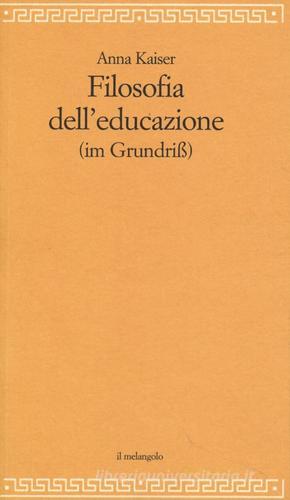 Filosofia dell'educazione (im Grundiss) di Anna Kaiser edito da Il Nuovo Melangolo