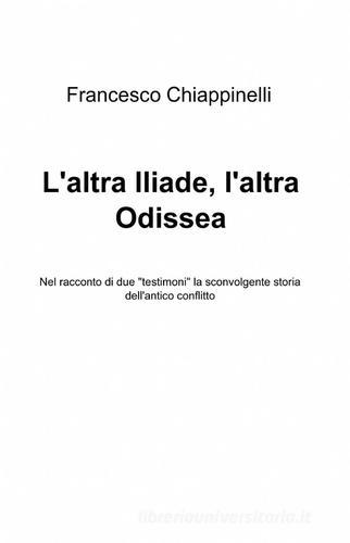 L' altra Iliade, l'altra Odissea di Francesco Chiappinelli edito da ilmiolibro self publishing