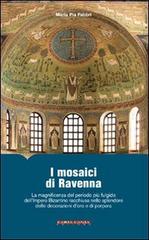 I mosaici di Ravenna. La magnificenza del periodo più fulgido dell'impero bizantino racchiusa nello splendore delle decorazioni d'oro e di porpora. Ediz. illustrata di M. Pia Fabbri edito da CartaCanta