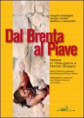 Dal Brenta al Piave. Falesie in Valsugana e Monte Grappa di Angelo Battaglia, Sergio Boato, Stefano Casarotto edito da Idea Montagna Edizioni