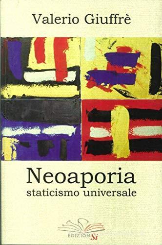 Neoaporia. Staticismo universale di Valerio Giuffrè edito da Edizioni Sì