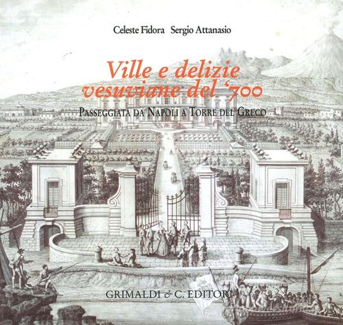 Ville e delizie vesuviane del '700. Passeggiata da Napoli a Torre del Greco di Celeste Fidora, Sergio Attanasio edito da Grimaldi & C.
