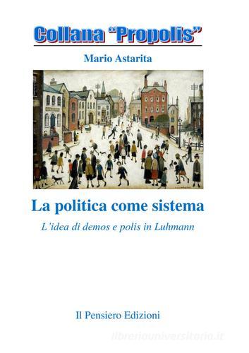 La politica come sistema. L'idea di demos e polis in Luhmann di Mario Astarita edito da Il Pensiero