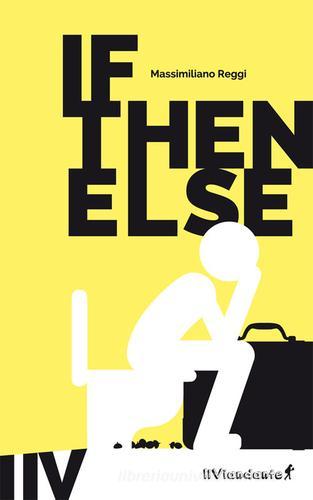 If then else. Ediz. italiana di Massimiliano Reggi edito da IlViandante