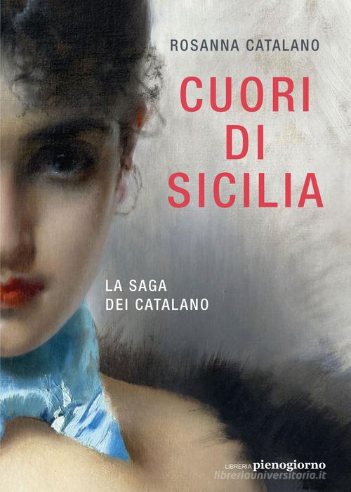 Cuori di Sicilia. La saga dei Catalano di Rosanna Catalano edito da Libreria Pienogiorno