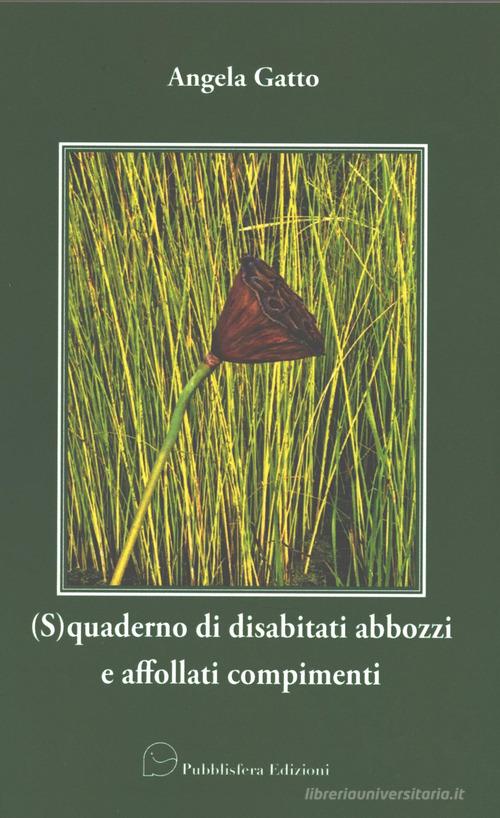 (S)quaderno di disabitati abbozzi e affollati compimenti di Angela Gatto edito da Pubblisfera