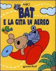 Bat e la gita in aereo. Ediz. illustrata di Attilio Cassinelli, Alessandra Cassinelli edito da Giunti Editore