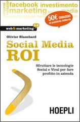 Social Media ROI. Sfruttare le tecnologie Social e Viral per fare profitto in azienda di Olivier J. Blanchard edito da Hoepli