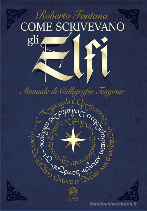 Come scrivevano gli Elfi. Manuale di Calligrafia Elfica. Ediz. per la scuola di Roberto Fontana edito da Eterea Edizioni