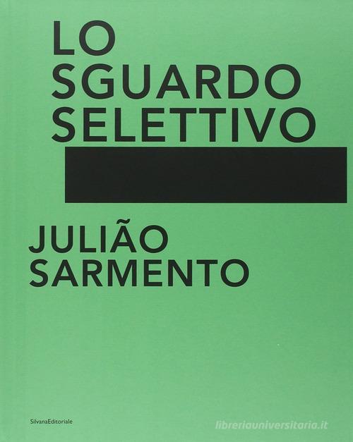 Julião Sarmento. Lo sguardo selettivo. Catalogo della mostra (Torino, 13 giugno-31 agosto 2014). Ediz. illustrata edito da Silvana
