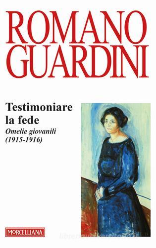Testimoniare la fede. Omelie giovanili (1915-1916) di Romano Guardini edito da Morcelliana