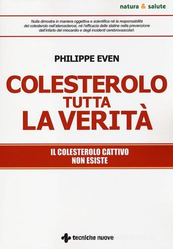 Colesterolo tutta la verità. Il colesterolo cattivo non esiste di Philippe Even edito da Tecniche Nuove