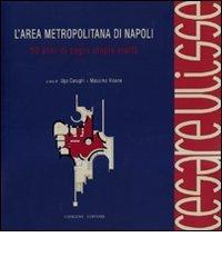 L' area metropolitana di Napoli. 50 anni di sogni utopie realtà. Cesare Ulisse. Catalogo della mostra (4 giugno-4 luglio 2010). Ediz. illustrata edito da Gangemi Editore