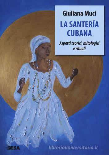 La santería cubana. Aspetti teorici, mitologici e rituali di Giuliana Muci edito da Salento Books