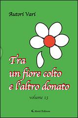 Tra un fiore colto e l'altro donato vol. 13 edito da Aletti