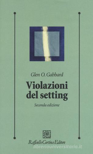 Violazioni del setting di Glen O. Gabbard, Eva Lester edito da Raffaello Cortina Editore