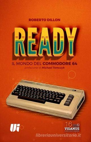 Ready. Il mondo del Commodore 64 di Roberto Dillon edito da Universitalia