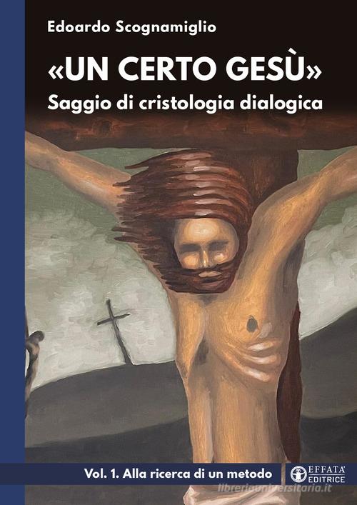 «Un certo Gesù». Saggio di cristologia dialogica vol. 1 di Edoardo Scognamiglio edito da Effatà Editrice