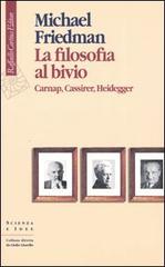 La filosofia al bivio. Carnap, Cassirer, Heidegger di Michael Friedman edito da Raffaello Cortina Editore