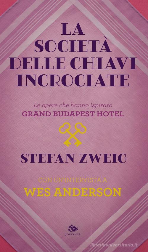 La società delle chiavi incrociate. Le opere che hanno ispirato «Grand Budapest Hotel». Con un'intervista a Wes Anderson di Stefan Zweig, Wes Anderson edito da Editoriale Jouvence