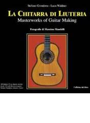 La chitarra di liuteria. Masterpieces of guitar making. Con CD Audio di Stefano Grondona, Luca Waldner, Massimo Mandelli edito da L'Officina del Libro