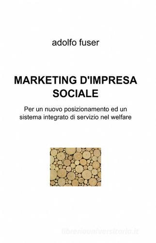 Marketing d'impresa sociale di Adolfo Fuser edito da ilmiolibro self publishing