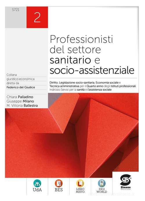 Professionisti del settore sanitario e socio-assistenziale. Diritto, legislazione sanitaria, tecnica amministrativa, economia sociale. Per le Scuole superiori. Con e vol. 2 di Chiara Palladino, Giuseppe Milano, Maria Vittoria Ballestra edito da Simone per la Scuola