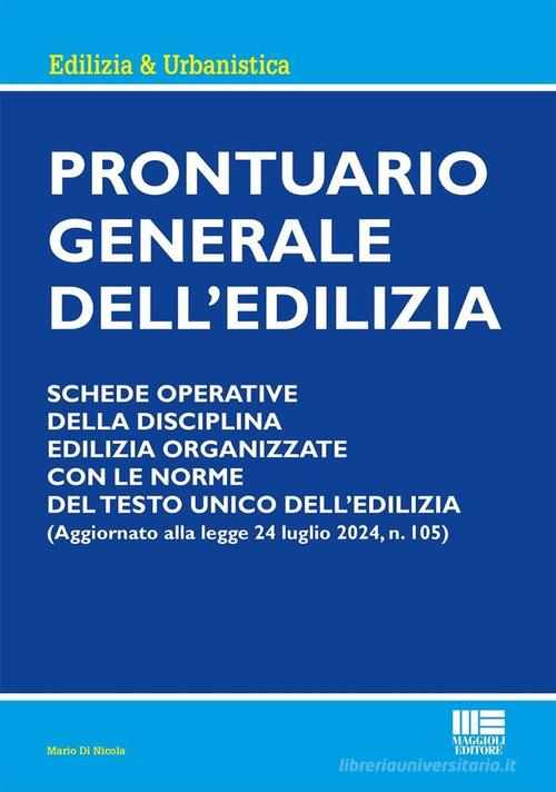 Prontuario generale dell'edilizia. Schede operative della disciplina edilizia organizzate con le norme del testo unico dell'edilizia di Mario Di Nicola edito da Maggioli Editore