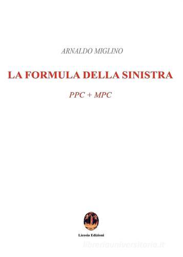 La formula della sinistra. PPC + MPC di Arnaldo Miglino edito da Licosia