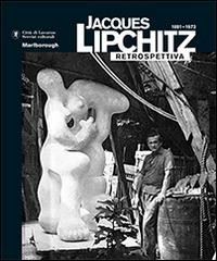 Jacques Lipchitz. 1891-1973 retrospettiva. Ediz. multilingue di Riccardo Carazzetti, Kosme De Barañano edito da TBL