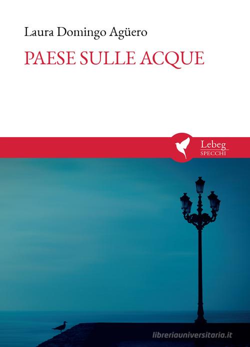 Paese sulle acque. País sobre las aguas di Laura Domingo Agüero edito da Lebeg