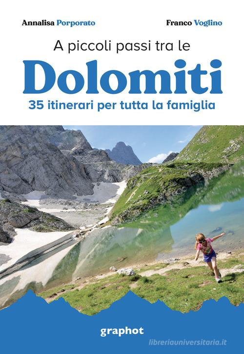 A piccoli passi tra le Dolomiti. 35 itinerari per tutta la famiglia di Annalisa Porporato, Franco Voglino edito da Graphot