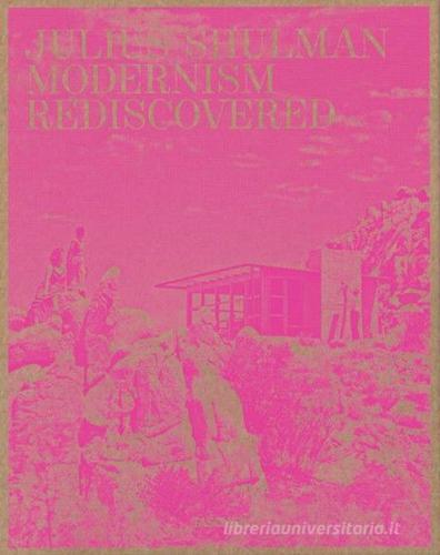 Julius Shulman. Modernism Rediscovered. Ediz. inglese, francese e tedesca di Hunter Drohojowska-Philp, Owen Edwards, Peter Loughrey edito da Taschen