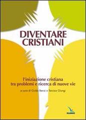 Diventare cristiani. L'iniziazione cristiana tra problemi e ricerca di nuove vie edito da Elledici