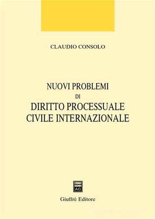 Nuovi problemi di diritto processuale civile internazionale di Claudio Consolo edito da Giuffrè