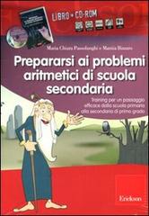 Prepararsi ai problemi aritmetici di scuola secondaria. Training per un passaggio efficace dalla scuola primaria alla secondaria di primo grado. Con CD-ROM di Maria Chiara Passolunghi, Marzia Bizzaro edito da Erickson