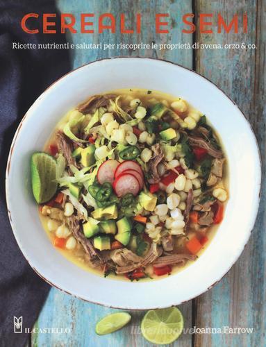 Cereali e semi. Ricette nutrienti e salutari per riscoprire le proprietà di avena, orzo & co. di Joanna Farrow edito da Il Castello