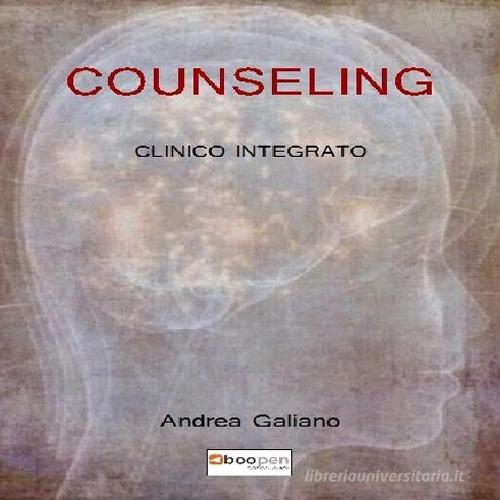 Counseling clinico integrato. Dal'equilibrio psichico al benessere molecolare di Andrea Galiano edito da Photocity.it
