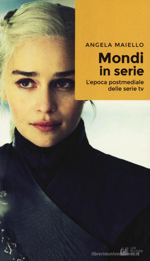Mondi in serie. L'epoca postmediale delle serie tv di Angela Maiello edito da Pellegrini