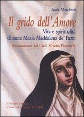 Grido dell'Amore. Vita e spiritualità di santa Maria Maddalena de' Pazzi di Paola Moschetti edito da Città Ideale