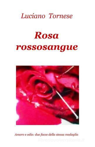 Rosarossosangue. Amore e odio: due facce della stessa medaglia di Luciano Tornese edito da ilmiolibro self publishing