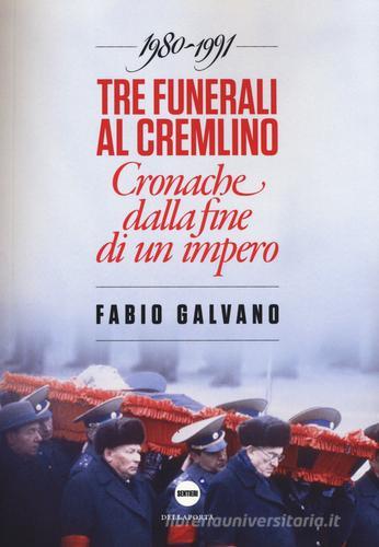Tre funerali al Cremlino. Cronache dalla fine di un impero (1980-1991) di Fabio Galvano edito da Della Porta Editori
