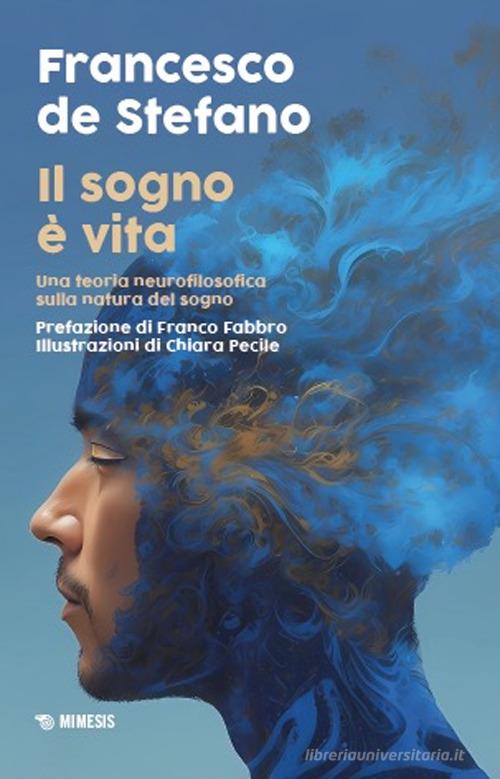 Il sogno è vita. Una teoria neurofilosofica sulla natura del sogno di Francesco De Stefano edito da Mimesis